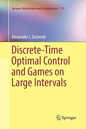 discrete time optimal control and games on large intervals 1st edition alexander j. zaslavski 3319850199,