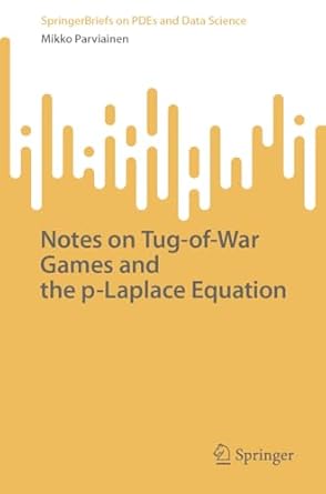 notes on tug of war games and the p laplace equation 1st edition mikko parviainen 9819978785, 978-9819978786