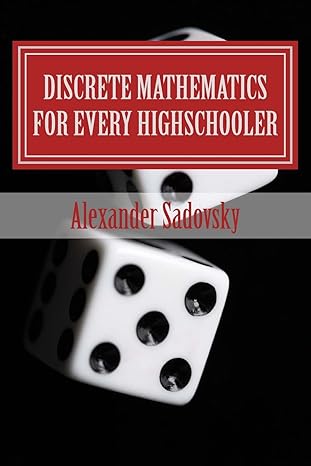 discrete mathematics for every highschooler 1st edition alexander sadovsky 1453869670, 978-1453869673