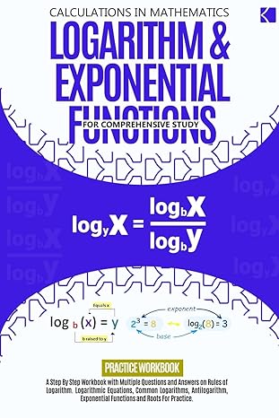 logarithm and exponential functions for comprehensive study a step by step workbook with multiple questions