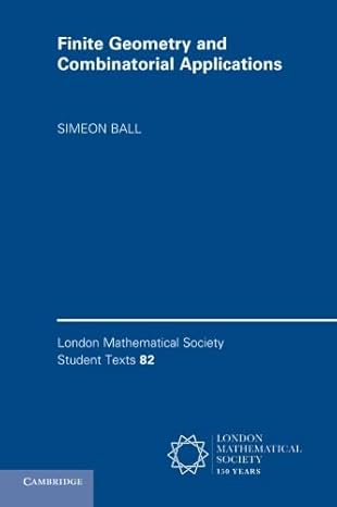 finite geometry and combinatorial applications 1st edition simeon ball 1107518431, 978-1107518438