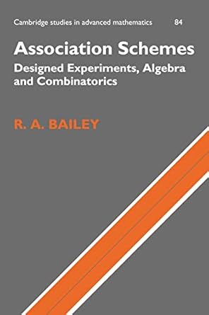 association schemes designed experiments algebra and combinatorics 1st edition r. a. bailey 0521188016,