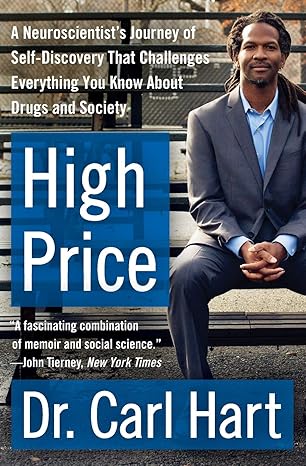 high price a neuroscientist s journey of self discovery that challenges everything you know about drugs and