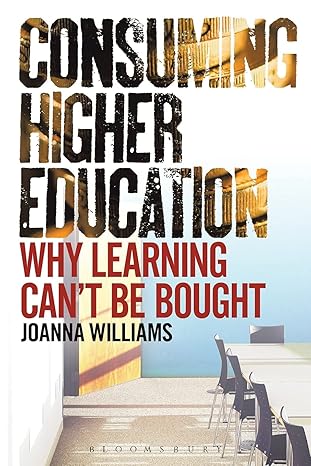 consuming higher education why learning can t be bought 1st edition joanna williams 1441183604, 978-1441183606