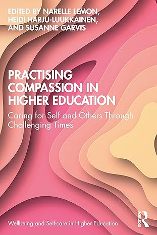 practising compassion in higher education caring for self and others through challenging times 1st edition