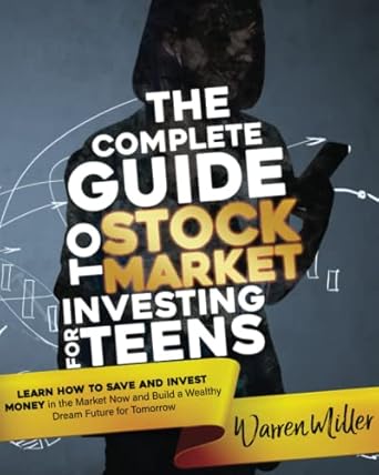 the complete guide to stock market investing for teens learn how to save and invest money in the market now