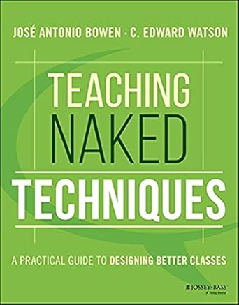 teaching naked techniques a practical guide to designing better classes 1st edition jose antonio bowen ,c.