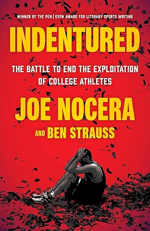 indentured the battle to end the exploitation of college athletes 1st edition joe nocera ,ben strauss