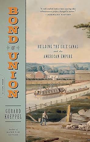 bond of union building the erie canal and the american empire 1st edition gerard koeppel 0306818620