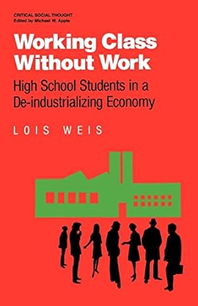 working class without work high school students in a de industrializing economy 1st edition lois weis