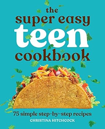 the super easy teen cookbook 75 simple step by step recipes 1st edition christina hitchcock 1647398797,