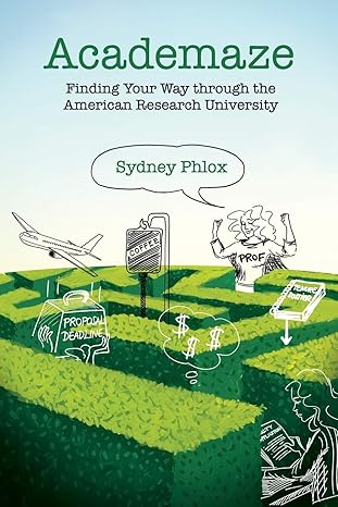 academaze finding your way through the american research university 1st edition sydney phlox 1944354093,