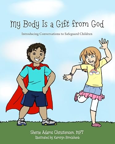 my body is a gift from god introducing conversations to safeguard children 1st edition sherie adams