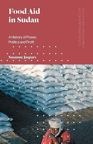 food aid in sudan a history of power politics and profit 1st edition susanne jaspars 1786992086,