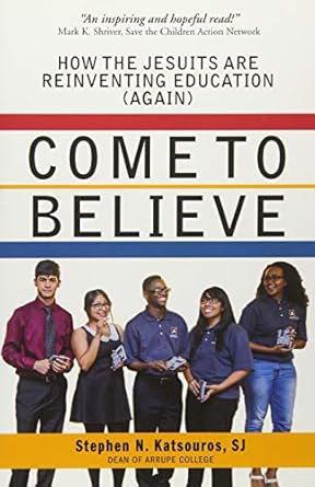 come to believe how the jesuits are reinventing education 1st edition stephen katsouros 1626982201,