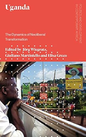 uganda the dynamics of neoliberal transformation 1st edition jorg wiegratz ,giuliano martiniello ,elisa greco