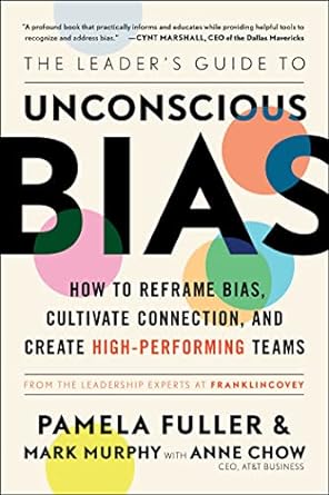 the leader s guide to unconscious bias how to reframe bias cultivate connection and create high performing