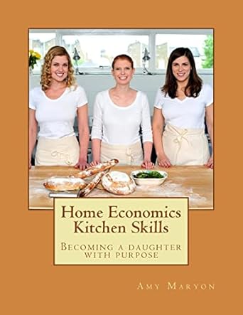 home economics kitchen skills becoming a daughter with purpose 1st edition amy maryon 150862125x,