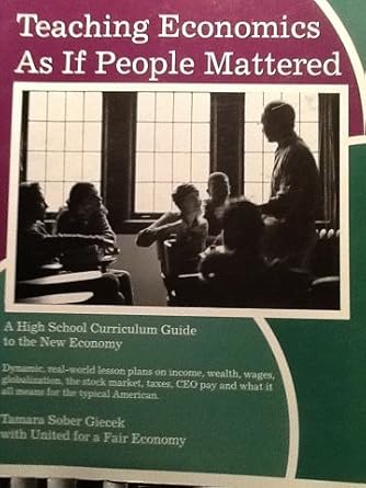 teaching economics as if people mattered a high school curriculum guide to the new economy 1st edition tamara