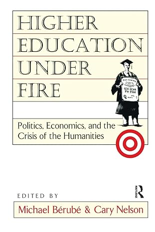 higher education under fire politics economics and the crisis of the humanities 1st edition michael berube