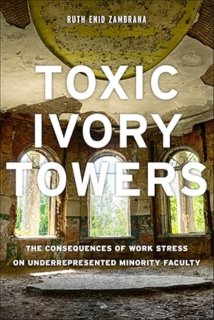 toxic ivory towers the consequences of work stress on underrepresented minority faculty none edition