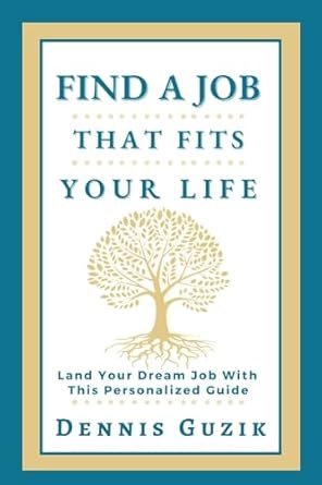 find a job that fits your life land your dream job with this personalized guide 1st edition dennis guzik