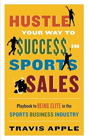 hustle your way to $ucce$$ in sports sales playbook to being elite in the sports business industry 1st