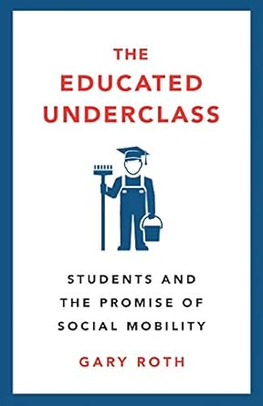 the educated underclass students and the false promise of social mobility 1st edition gary roth 0745339220,