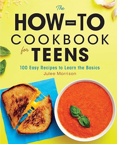 the how to cookbook for teens 100 easy recipes to learn the basics 1st edition julee morrison 1646114191,