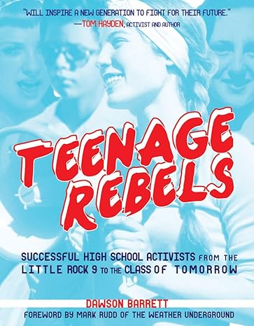 teenage rebels stories of successful high school activists from the little rock 9 to the class of tomorrow