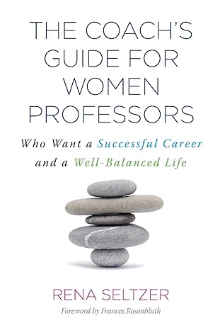 the coach s guide for women professors who want a successful career and a well balanced life 1st edition rena