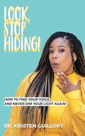 look stop hiding how to find your voice and never dim your light again 1st edition dr. kristen guillory