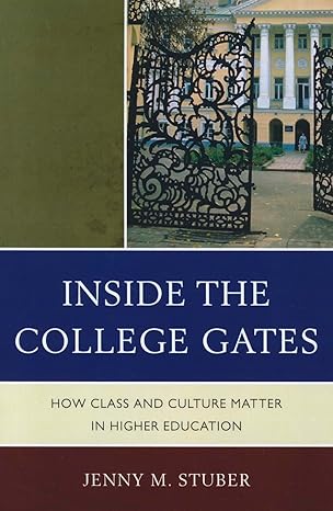 inside the college gates how class and culture matter in higher education 1st edition jenny stuber university