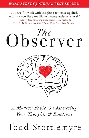 the observer a modern fable on mastering your thoughts and emotions 1st edition todd stottlemyre 1641465344,