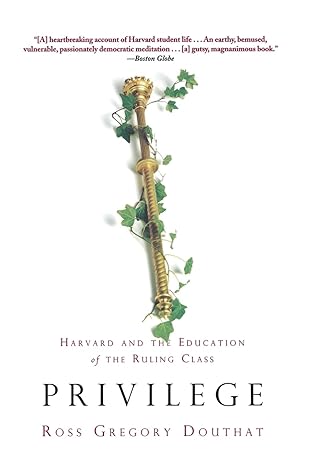 privilege harvard and the education of the ruling class 1st edition ross gregory douthat 1401307558,