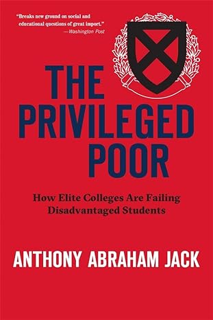 the privileged poor how elite colleges are failing disadvantaged students 1st edition anthony abraham jack