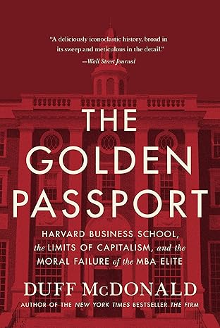 the golden passport harvard business school the limits of capitalism and the moral failure of the mba elite