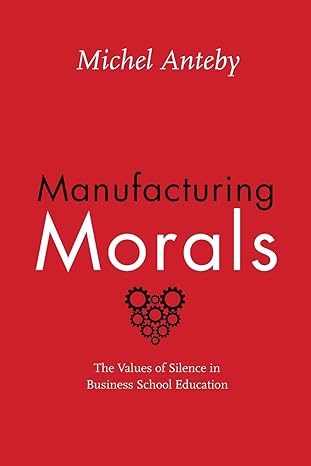 manufacturing morals the values of silence in business school education 1st edition michel anteby 022632351x,