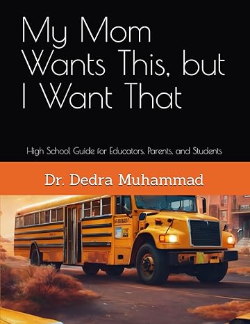 my mom wants this but i want that high school guide for educators parents and students 1st edition dr. dedra