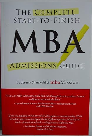 complete start to finish mba admissions guide 1st edition jeremy shinewald 1937707377, 978-1937707378