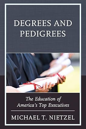 degrees and pedigrees the education of america s top executives 1st edition michael t. nietzel 1475837089,