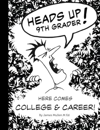 heads up 9th grader here comes college and career 1st edition james mullen m ed 979-8864236093