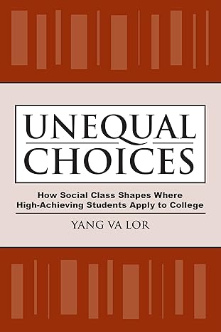 unequal choices how social class shapes where high achieving students apply to college 1st edition yang va