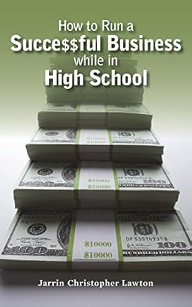 how to run a successful business while in high school 1st edition jarrin christopher lawton 0692319298,