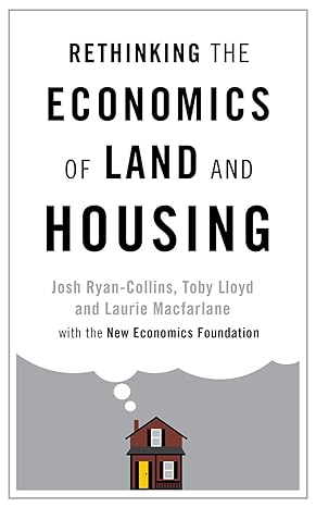 rethinking the economics of land and housing 1st edition josh ryan-collins ,toby lloyd ,laurie macfarlane