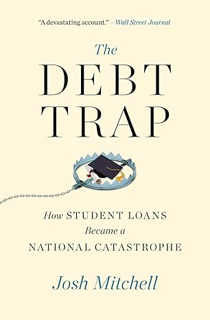 the debt trap how student loans became a national catastrophe 1st edition josh mitchell 1501199471,