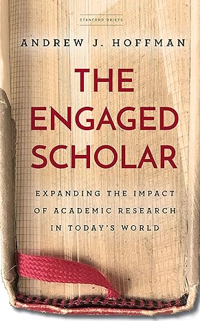 the engaged scholar expanding the impact of academic research in today s world 1st edition andrew j. hoffman