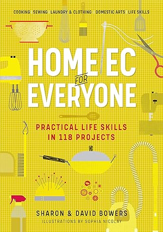 home ec for everyone practical life skills in 118 projects cooking sewing laundry and clothing domestic arts