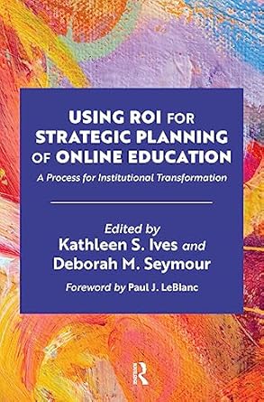 using roi for strategic planning of online education 1st edition kathleen s. ives ,deborah m. seymour