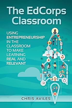 the edcorps classroom using entrepreneurship in the classroom to make learning a real relevant and silo